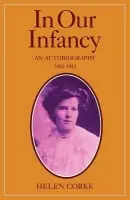In Our Infancy, Part 1, 1882-1912 - Corke, Helen