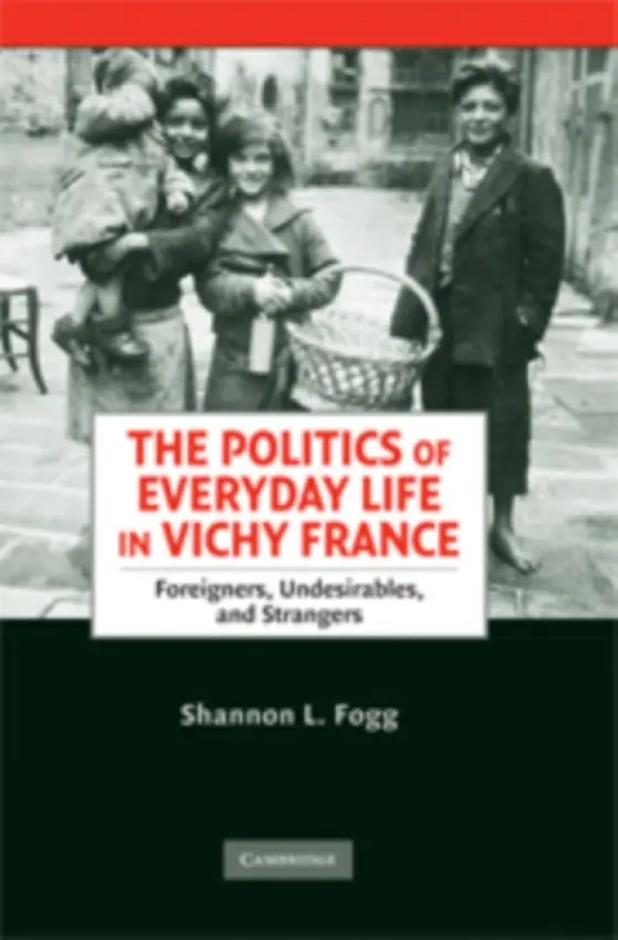 Politics of Everyday Life in Vichy France - Fogg, Shannon L.