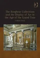 Borghese Collections and the Display of Art in the Age of the Grand Tour - Paul, Carole