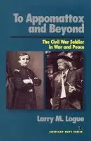 To Appomattox and Beyond - Logue, Larry M.