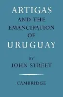 Artigas and the Emancipation of Uruguay - Street, John