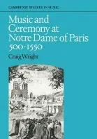 Music and Ceremony at Notre Dame of Paris, 500-1550 - Wright, Craig