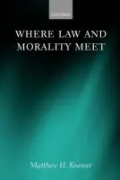 Where Law and Morality Meet - Kramer, Matthew H. (Professor of Legal and Political Philosophy at the University of Cambridge, Fellow of Churchill College, and Director of the Cambridge Forum for Legal and Political Philosophy)