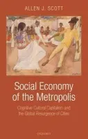 Social Economy of the Metropolis - Scott, Allen J. (, Distinguished Professor, Department of Public Policy and Department of Geography, UCLA)