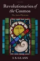Revolutionaries of the Cosmos - Glass, Ian (South African Astronomical Observatory)