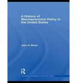 History of Macroeconomic Policy in the United States - Wood, John H. (Wake Forest University, USA)