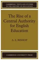 Rise of a Central Authority for English Education - Bishop, A. S.