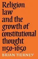 Religion, Law and the Growth of Constitutional Thought, 1150-1650 - Tierney, Brian