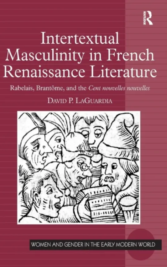 Intertextual Masculinity in French Renaissance Literature - LaGuardia, David P.