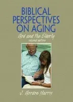 Biblical Perspectives on Aging - Harris, J. Gordon