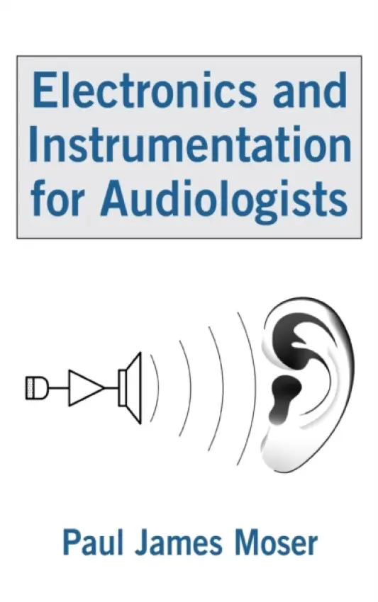 Electronics and Instrumentation for Audiologists - Moser, Paul James