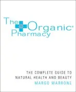 Organic Pharmacy Complete Guide to Natural Health and Beauty - Marrone, Margo