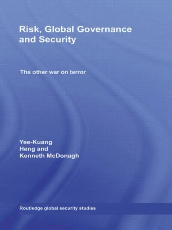 Risk, Global Governance and Security - Heng, Yee-Kuang (Trinity College, Dublin, Ireland) a McDonagh, Ken (Trinity College, Dublin, Ireland)