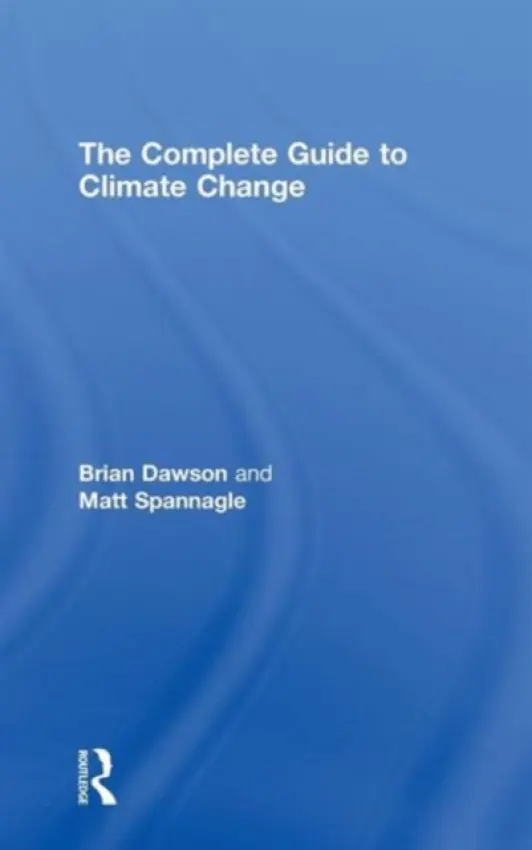 Complete Guide to Climate Change - Dawson, Brian a Spannagle, Matt (United Nations Development Programme, New York, USA)