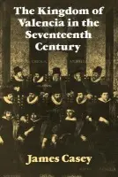 Kingdom of Valencia in the Seventeenth Century - Casey, James