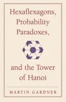 Hexaflexagons, Probability Paradoxes, and the Tower of Hanoi - Gardner, Martin