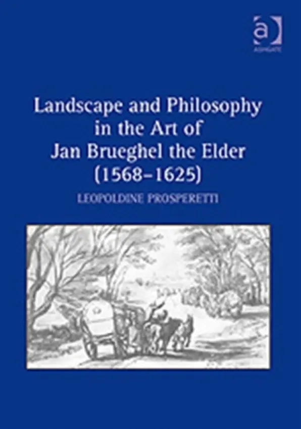 Landscape and Philosophy in the Art of Jan Brueghel the Elder (1568-1625) - Prosperetti, Leopoldine