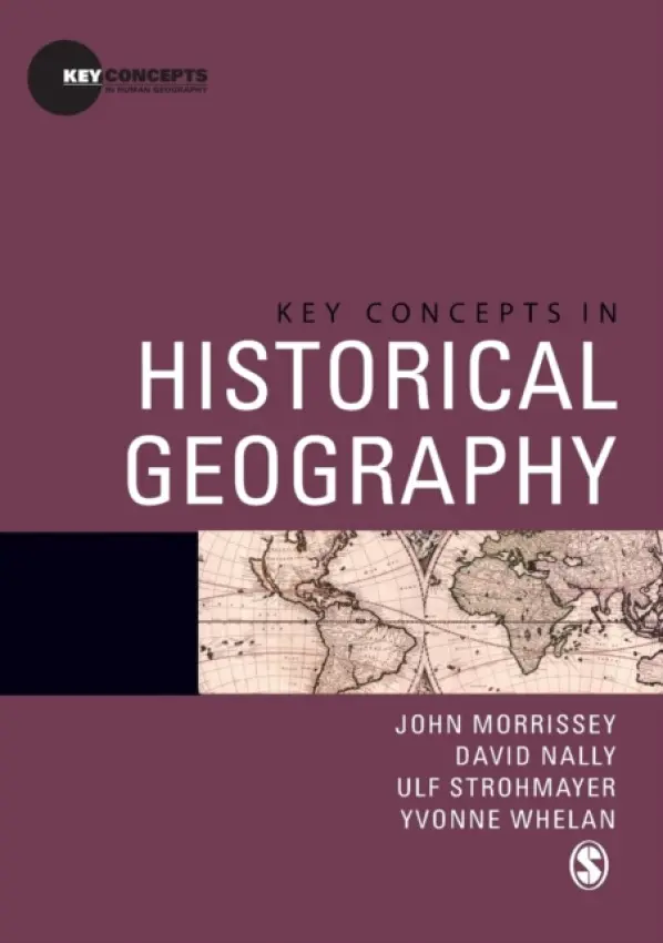 Key Concepts in Historical Geography - Morrissey, John a Nally, David a Strohmayer, Ulf a Whelan, Yvonne