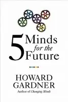 Five Minds for the Future - Gardner, Howard