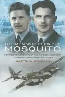 Men Who Flew the Mosquito: Compelling Account of the 'Wooden Wonders' Triumphant World War 2 Career - Bowman, Martin