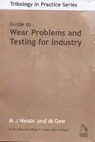 Guide to Wear Problems and Testing for Industry - Neale, Michael J. (Neale Consulting Engineers Limited) a Gee, Mark (National Physical Laboratory, UK)