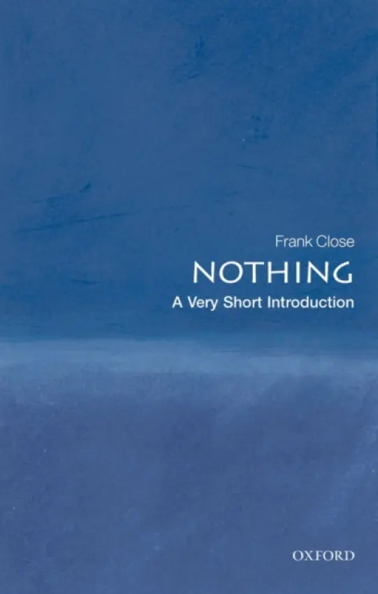Nothing - Close, Frank (Professor of Theoretical Physics and Fellow of Exeter College, University of Oxford)
