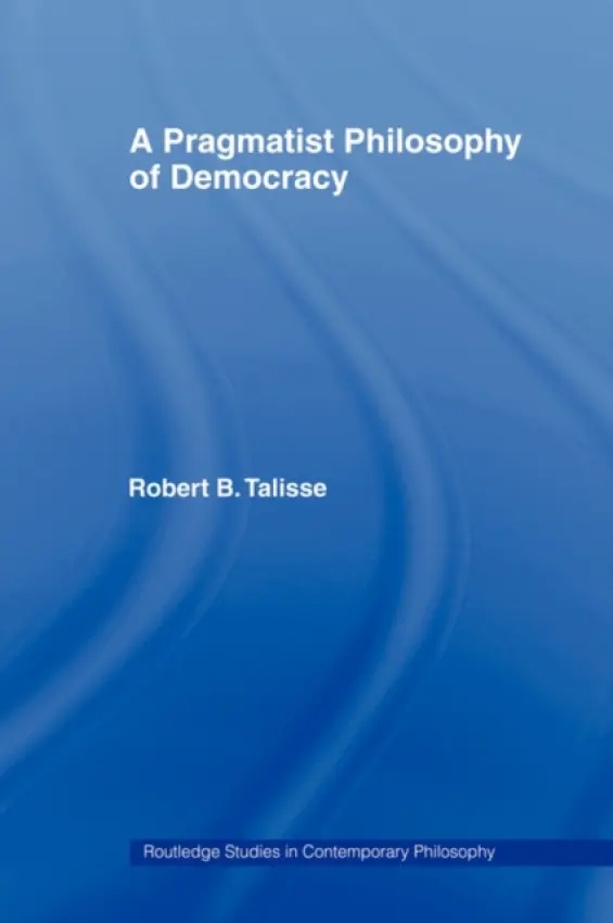 Pragmatist Philosophy of Democracy - Talisse, Robert B. (Vanderbilt University, USA)