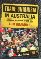 Trade Unionism in Australia - Bramble, Tom (University of Queensland)
