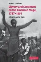 Slavery and Sentiment on the American Stage, 1787-1861 - Nathans, Heather S. (University of Maryland, College Park)