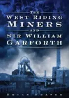 West Riding Miners and Sir William Garforth - Fraser, Bryan