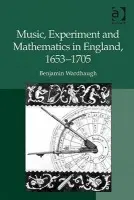 Music, Experiment and Mathematics in England, 1653-1705 - Wardhaugh, Benjamin