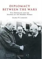 Diplomacy Between the Wars - Liebmann, George W. (Independent Scholar, USA)