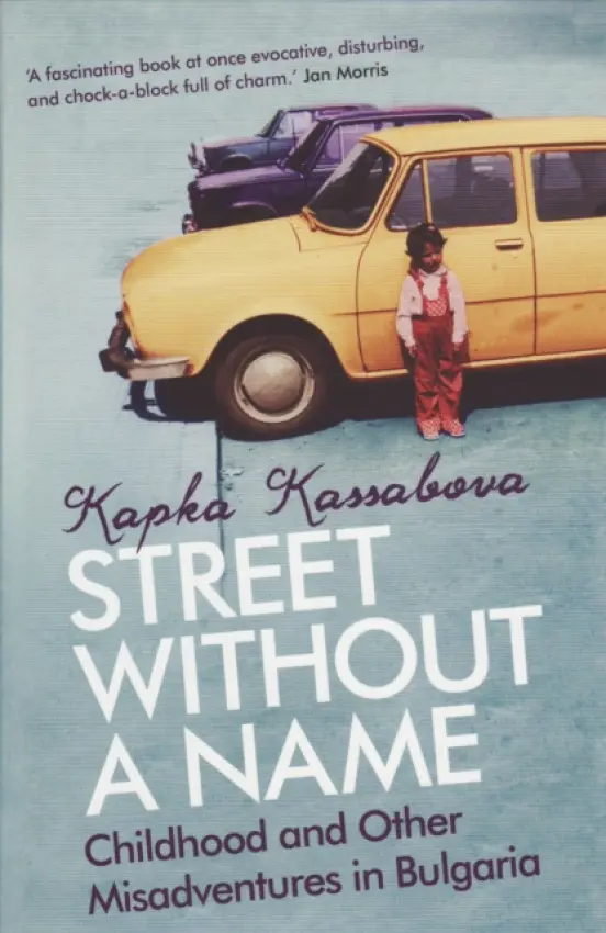 A Street without a Name (Childhood and Other Misadventures in Bulgaria) - Kapka Kassabová
