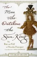 Man Who Outshone The Sun King - Drazin, Charles