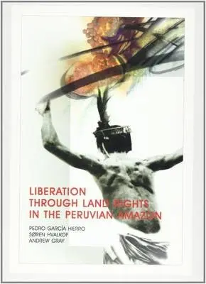 Liberation through Land Rights in the Peruvian Amazon - Hierro, Pedro Garcia a Hvalkof, Soren a Gray, Andrew