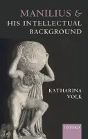 Manilius and his Intellectual Background - Volk, Katharina (Associate Professor, Department of Classics, Columbia University)