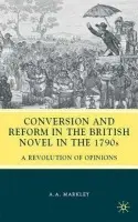 Conversion and Reform in the British Novel in the 1790s - Markley, A.
