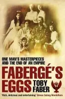 Faberge's Eggs (One Man's Masterpieces and the End of an Empire) - Toby Faber