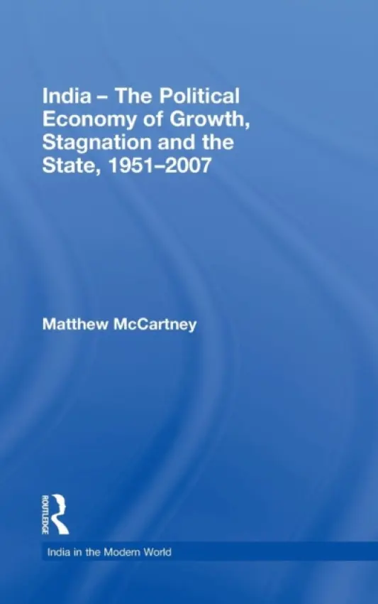 India - The Political Economy of Growth, Stagnation and the State, 1951-2007 - McCartney, Matthew (School of Oriental and African Studies, University of London, UK)