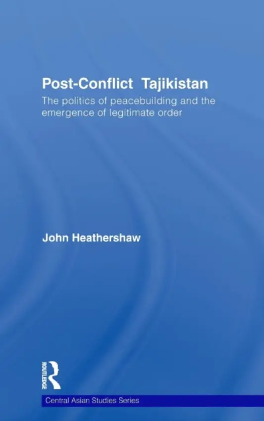 Post-Conflict Tajikistan - Heathershaw, John (University of Exeter, UK)