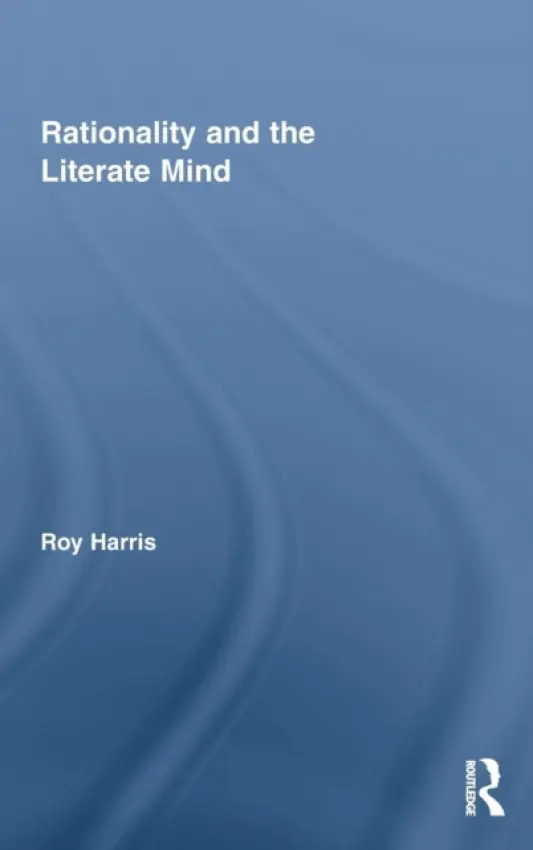 Rationality and the Literate Mind - Harris, Roy, Jr. (University of Oxford, UK)
