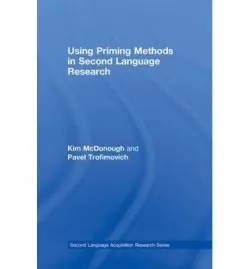 Using Priming Methods in Second Language Research - McDonough, Kim (Northern Arizona University, USA) a Trofimovich, Pavel