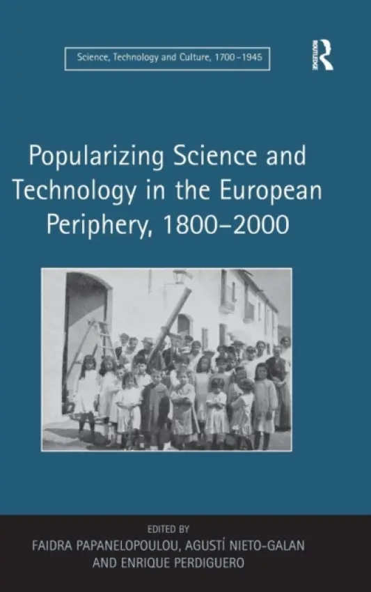 Popularizing Science and Technology in the European Periphery, 1800-2000 - Papanelopoulou, Faidra