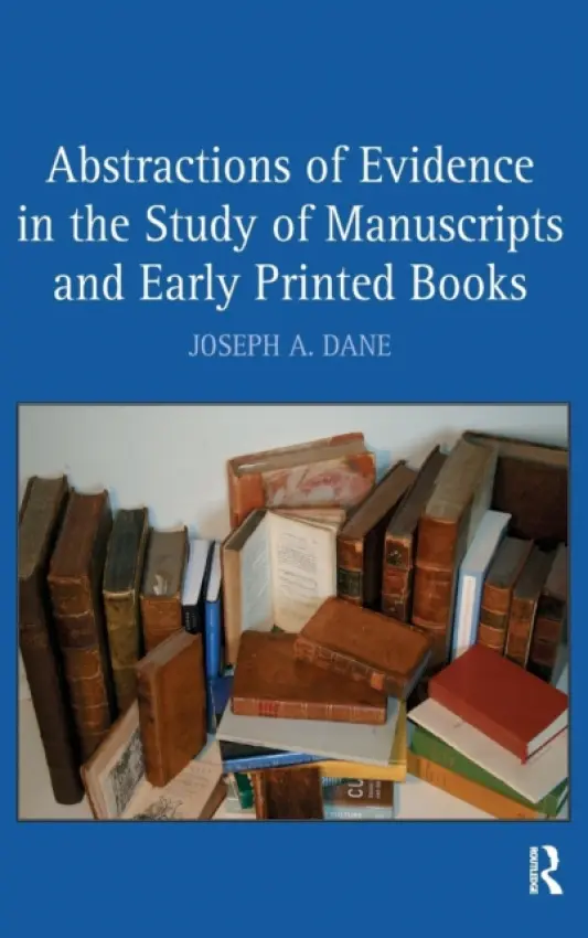 Abstractions of Evidence in the Study of Manuscripts and Early Printed Books - Dane, Joseph A.