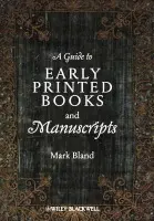 Guide to Early Printed Books and Manuscripts - Bland, Mark (DeMontfort University, UK)