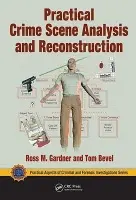 Practical Crime Scene Analysis and Reconstruction - Gardner, Ross M. (former felony criminal investigator at the U.S. Army Criminal Investigation Command, Georgia, USA) a Bevel, Tom (Oklahoma City Police Department (Retired), USA)