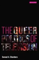 Queer Politics of Television - Chambers, Samuel A.