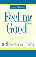 Feeling Good - Cloninger, C. Robert (Wallace Renard Professor of Psychiatry, Professor of Psychology and Genetics, and Director, Sansone Family Center for Well-Being, Wallace Renard Professor of Psychiatry, Professor of Psychology and Genetics, and Director, Sansone Fam