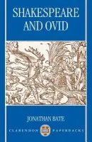Shakespeare and Ovid - Bate, Jonathan (King Alfred Professor of English Literature, King Alfred Professor of English Literature, University of Liverpool)