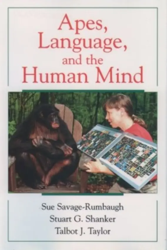 Apes, Language, and the Human Mind - Savage-Rumbaugh, Sue (Professor of Psychology, Professor of Psychology, Emory University) a Shanker, Stuart G. (Professor of Philosophy, Professor of Philosophy, York University) a Taylor, Talbot J. (Professor of Psychology, Professor of Psychology, College o